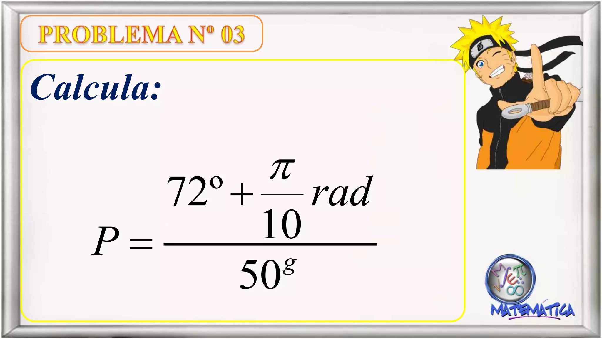 Calcula:
72º
10
50g
rad
P



 