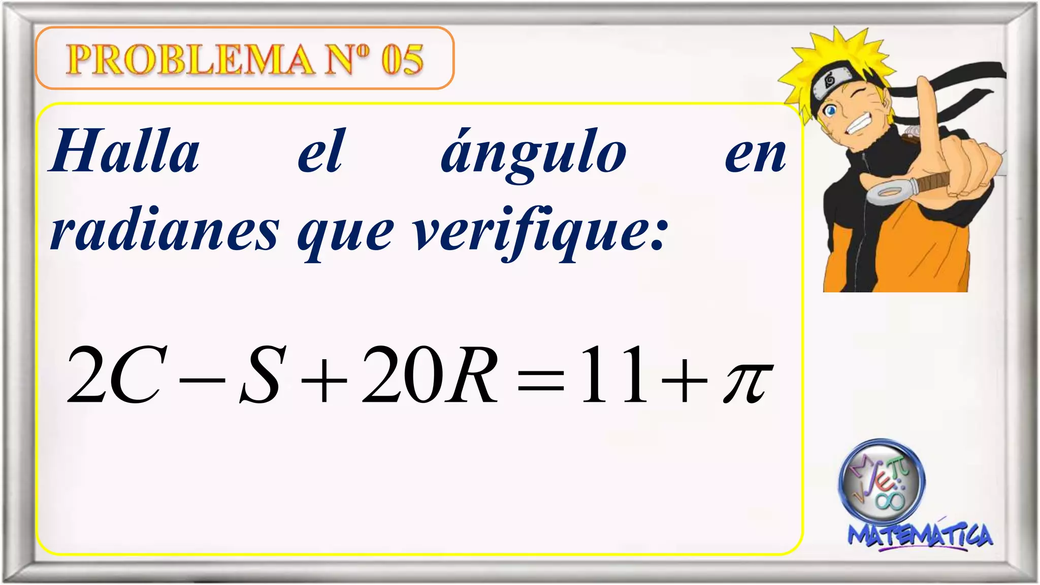 Halla el ángulo en
radianes que verifique:
2 20 11C S R    
 