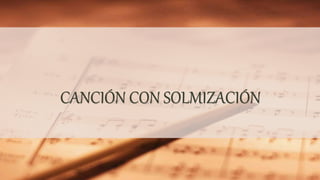 CANCIÓN CON SOLMIZACIÓN
 