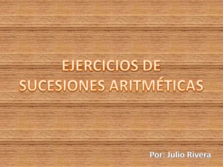 EJERCICIOS DE SUCESIONES ARITMÉTICAS Por: Julio Rivera 