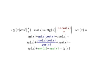 2    x
                                  (
2 tg ( x)cos ( )−sen( x) = 2tg ( x)
               2                          2   )
                                       1+cos( x)
                                                 −sen( x) =
               tg ( x)+tg ( x)cos( x)−sen( x) =
                       sen( x)cos( x)
              tg ( x)+                −sen( x) =
                           cos( x)
               tg ( x)+sen( x)−sen( x) = tg ( x)
 
