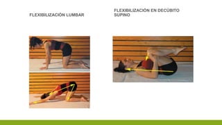 FLEXIBILIZACIÓN LUMBAR
FLEXIBILIZACIÓN EN DECÚBITO
SUPINO
 
