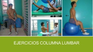 EJERCICIOS COLUMNA LUMBAR
 