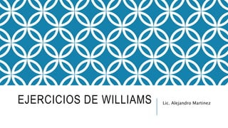 EJERCICIOS DE WILLIAMS Lic. Alejandro Martinez
 