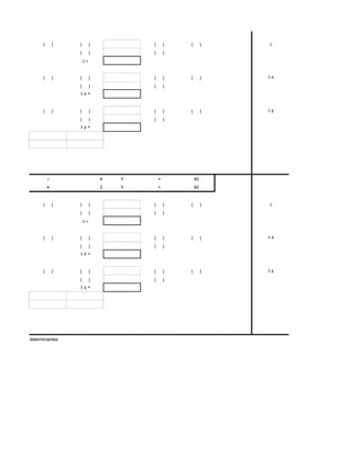 (       )   (    )           (       )   (        )
                               (    )           (       )




                   (       )   (    )           (       )   (        )   x
                               (    )           (       )
                                   x=


                   (       )   (    )           (       )   (        )   y
                               (    )           (       )
                                   y=




                       -                4   Y       =           40           3
                       +                2   Y       =           40           11


                   (       )   (    )           (       )   (        )
                               (    )           (       )




                   (       )   (    )           (       )   (        )   x
                               (    )           (       )
                                   x=


                   (       )   (    )           (       )   (        )   y
                               (    )           (       )
                                   y=




el método de determinantes
 
