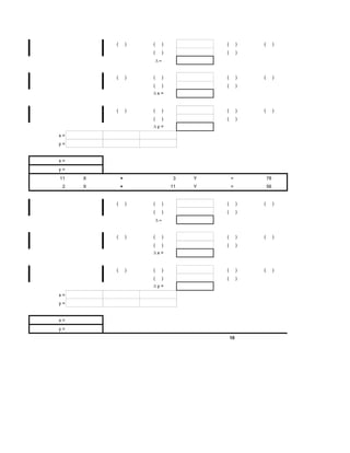 (       )   (    )            (        )   (        )
                     (    )            (        )




         (       )   (    )            (        )   (        )
                     (    )            (        )
                         x=


         (       )   (    )            (        )   (        )
                     (    )            (        )
                         y=
x=
y=


x=
y=
11   X       +                3    Y       =            78
 2   X       +                11   Y       =            56


         (       )   (    )            (        )   (        )
                     (    )            (        )




         (       )   (    )            (        )   (        )
                     (    )            (        )
                         x=


         (       )   (    )            (        )   (        )
                     (    )            (        )
                         y=
x=
y=


x=
y=
                                           10
 