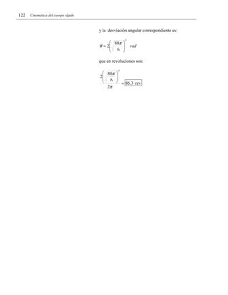122

Cinemática del cuerpo rígido

y la desviación angular correspondiente es:

 80π 

θ = 2
 6 



3

rad

que en revoluciones son:
3

 80π 

2
 6 

 = 86.3 rev
2π

 