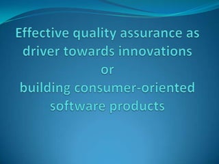 Effective quality assurance as driver towards innovationsorbuilding consumer-oriented software products 