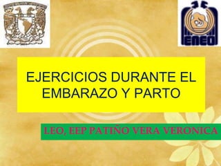 EJERCICIOS DURANTE EL
EMBARAZO Y PARTO
LEO, EEP PATIÑO VERA VERONICA
 