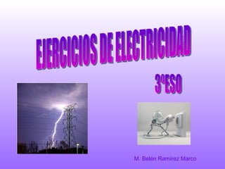 EJERCICIOS DE ELECTRICIDAD 3ºESO M. Belén Ramírez Marco 