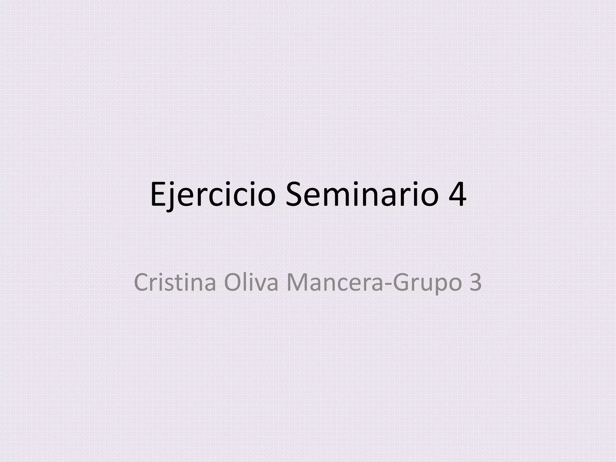 Ejercicio Seminario 4
Cristina Oliva Mancera-Grupo 3