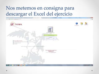 Nos metemos en consigna para
descargar el Excel del ejercicio
 