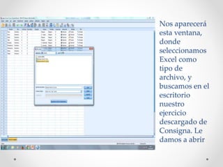 Nos aparecerá
esta ventana,
donde
seleccionamos
Excel como
tipo de
archivo, y
buscamos en el
escritorio
nuestro
ejercicio
descargado de
Consigna. Le
damos a abrir
 