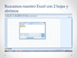 Buscamos nuestro Excel con 2 hojas y
abrimos
 