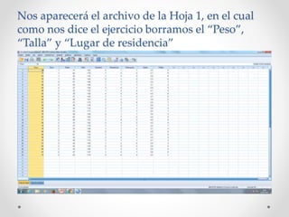 Nos aparecerá el archivo de la Hoja 1, en el cual
como nos dice el ejercicio borramos el “Peso”,
“Talla” y “Lugar de residencia”
 