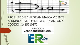 PROF. : EDDIE CHRISTIAN MALCA VICENTE
ALUMNO: RIVEROS DE LA CRUZ ANTONY
CODIGO : 1415210172
 