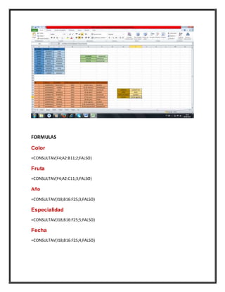 FORMULAS
Color
=CONSULTAV(F4;A2:B11;2;FALSO)
Fruta
=CONSULTAV(F4;A2:C11;3;FALSO)
Año
=CONSULTAV(I18;B16:F25;3;FALSO)
Especialidad
=CONSULTAV(I18;B16:F25;5;FALSO)
Fecha
=CONSULTAV(I18;B16:F25;4;FALSO)
 