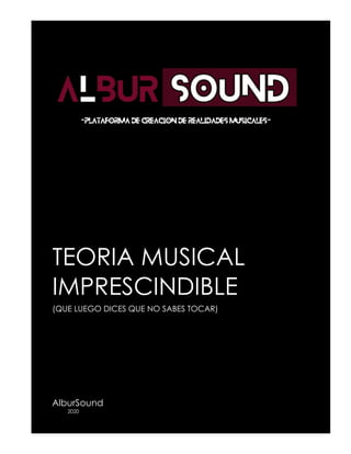 TEORIA MUSICAL
IMPRESCINDIBLE
(QUE LUEGO DICES QUE NO SABES TOCAR)
AlburSound
2020
 