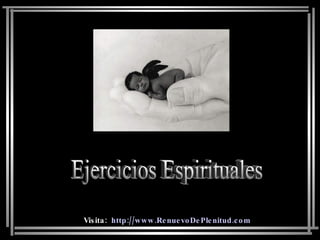 Ejercicios Espirituales Visita:  http:// www.RenuevoDePlenitud.com 