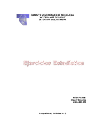 INSTITUTO UNIVERSITARIO DE TECNOLOGÍA
“ANTONIO JOSÉ DE SUCRE”
EXTENSION BARQUISIMETO
INTEGRANTE:
Miguel González
C.I.24.789.069
Barquisimeto, Junio De 2014
 
