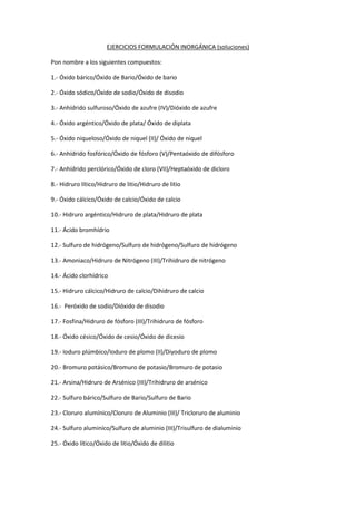 EJERCICIOS FORMULACIÓN INORGÁNICA (soluciones) 
Pon nombre a los siguientes compuestos: 
1.- Óxido bárico/Óxido de Bario/Ó...