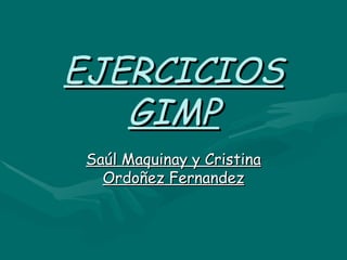 EJERCICIOS GIMP Saúl Maquinay y Cristina Ordoñez Fernandez 