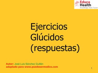 Ejercicios  Glúcidos (respuestas) Autor:  José Luis Sánchez Guillén adaptado para www.puedosermedico.com 