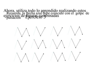 Ejercicio 3 Ahora, utiliza todo lo aprendido realizando estos ejercicios de figuras combinadas Recuerda, la flecha azul debe coincidir con el  golpe  de pulsación 