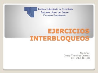 EJERCICIOS
INTERBLOQUEOS
Alumna:
Cruzy Yheniree Juarez
C.I: 21.140.138
 