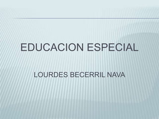EDUCACION ESPECIAL LOURDES BECERRIL NAVA 