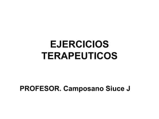 EJERCICIOS
TERAPEUTICOS
PROFESOR. Camposano Siuce J
 