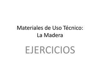 Materiales de Uso Técnico:        La Madera EJERCICIOS 