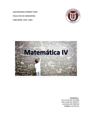 UNIVERSIDAD FERMIN TORO
FACULTAD DE INGENIERIA
CABUDARE. EDO. LARA
Estudiantes:
Jesus Arroyo CI: 25143483
Maria Vegas CI: 23814971
José Nieves CI: 25854232
Profesor: José Morillo
 