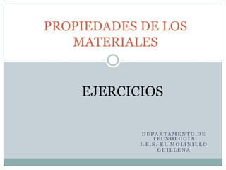 PROPIEDADES DE LOS MATERIALES EJERCICIOS Departamento de Tecnología I.E.S. El Molinillo Guillena 