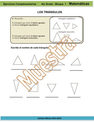 Lainitas México 2013-2014
LOS TRIÁNGULOS
Escribe el nombre de cada triángulo.
Ejercicios Complementarios 4to Grado - Bloque 1 Matemáticas
 