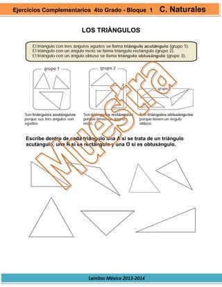Lainitas México 2013-2014
LOS TRIÁNGULOS
Escribe dentro de cada triángulo una A si se trata de un triángulo
acutángulo, una R si es rectángulo y una O si es obtusángulo.
Ejercicios Complementarios 4to Grado - Bloque 1 C. Naturales
 