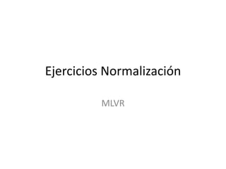 Ejercicios Normalización

         MLVR
 