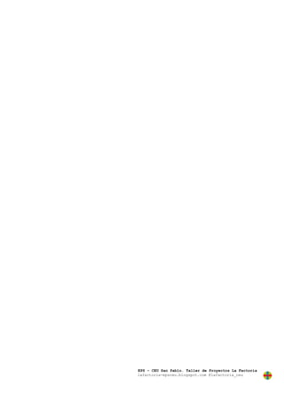 EPS – CEU San Pablo. Taller de Proyectos La Factoría
lafactoria-epsceu.blogspot.com @lafactoria_ceu
 