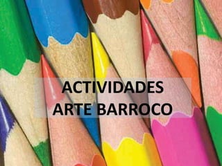 ACTIVIDADES
ARTE BARROCO
 
