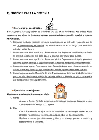 EJERCICIOS PARA LA DISFEMIA




       Ejercicios de respiración
Estos ejercicios de respiración se realizarán una vez al ...