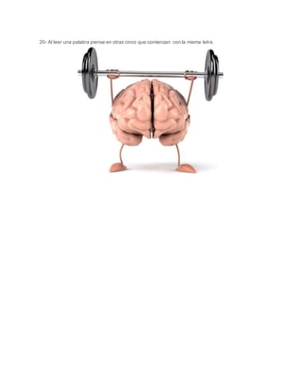 20- Al leer una palabra piense en otras cinco que comienzan con la misma letra.
 