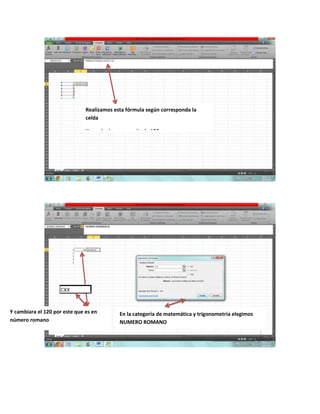 Realizamos esta fórmula según corresponda la
celda
Y nos dará como resultado 120
En la categoría de matemática y trigonometría elegimos
NUMERO ROMANO
Y cambiara el 120 por este que es en
número romano
 