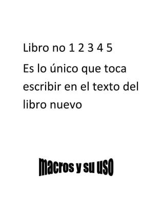 Libro no 1 2 3 4 5
Es lo único que toca
escribir en el texto del
libro nuevo
 
