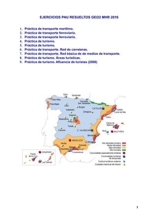 EJERCICIOS PAU RESUELTOS GEO2 MHR 2016
1. Práctica de transporte marítimo.
2. Práctica de transporte ferroviario.
3. Práct...