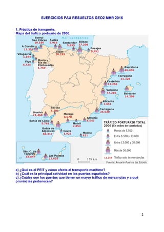EJERCICIOS PAU RESUELTOS GEO2 MHR 2016
1. Práctica de transporte.
Mapa del tráfico portuario de 2006.
a) ¿Qué es el PEIT y...