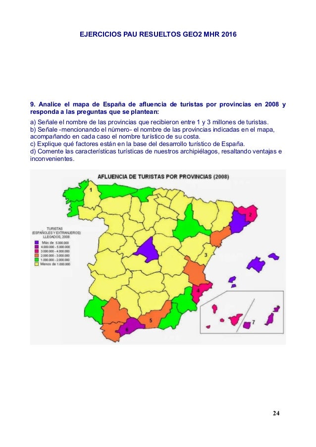EJERCICIOS PAU RESUELTOS GEO2 MHR 2016
9. Analice el mapa de España de afluencia de turistas por provincias en 2008 y
resp...