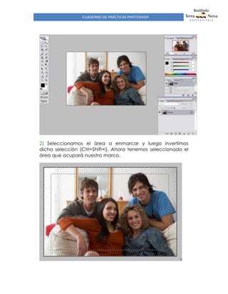 CUADERNO DE PRÁCTICAS PHOTOSHOP
2) Seleccionamos el área a enmarcar y luego invertimos
dicha selección (Ctrl+Shift+i). Ahora tenemos seleccionado el
área que ocupará nuestro marco.
 