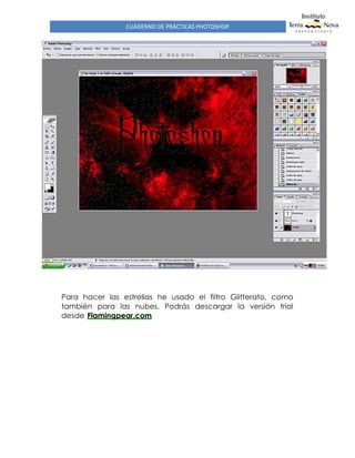 CUADERNO DE PRÁCTICAS PHOTOSHOP
Para hacer las estrellas he usado el filtro Glitterato, como
también para las nubes. Podrás descargar la versión trial
desde Flamingpear.com
 