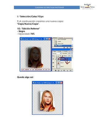 CUADERNO DE PRÁCTICAS PHOTOSHOP
8.-"Selección/Calar/1Opx
9.-A continuación creamos una nueva capa:
"Capa/Nueva/Capa".
1O.-"Edición/Rellenar"
- Negro
- Opacidad: 75%
Queda algo asi:
 
