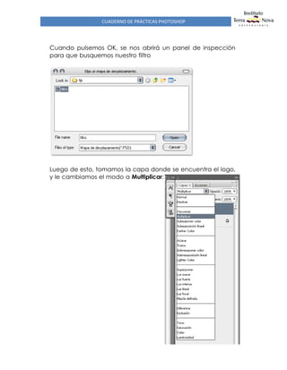 CUADERNO DE PRÁCTICAS PHOTOSHOP
Cuando pulsemos OK, se nos abrirá un panel de inspección
para que busquemos nuestro filtro
Luego de esto, tomamos la capa donde se encuentra el logo,
y le cambiamos el modo a Multiplicar:
 